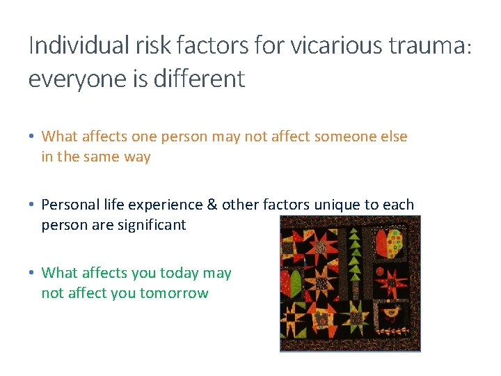 Individual risk factors for vicarious trauma: everyone is different • What affects one person