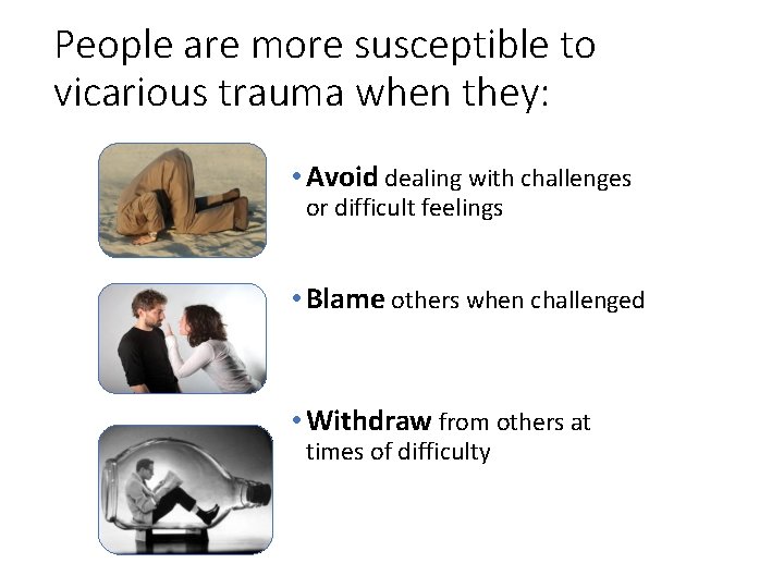 People are more susceptible to vicarious trauma when they: • Avoid dealing with challenges