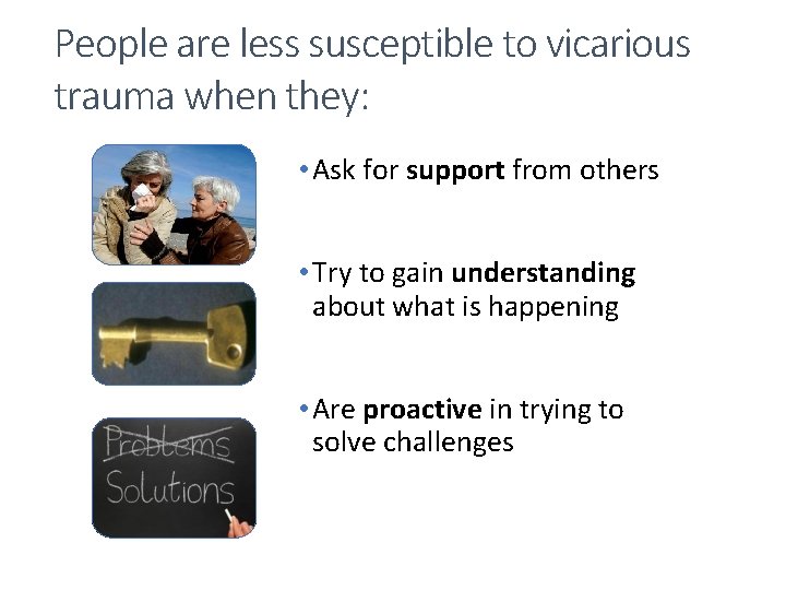 People are less susceptible to vicarious trauma when they: • Ask for support from