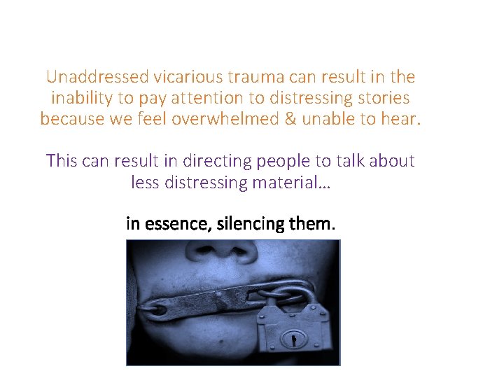 Unaddressed vicarious trauma can result in the inability to pay attention to distressing stories