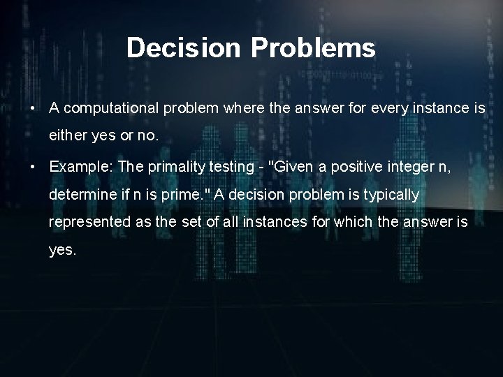 Decision Problems • A computational problem where the answer for every instance is either