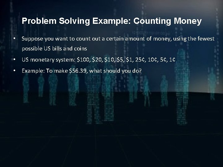 Problem Solving Example: Counting Money • Suppose you want to count out a certain