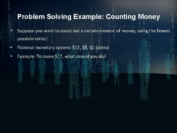 Problem Solving Example: Counting Money • Suppose you want to count out a certain