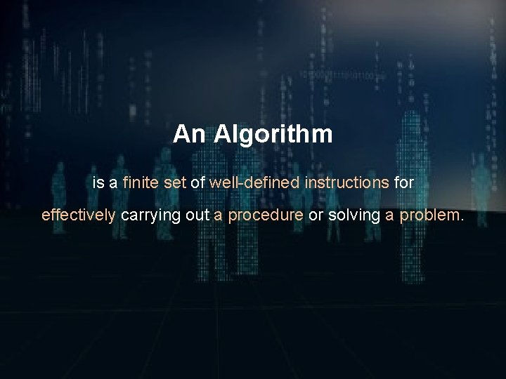 An Algorithm is a finite set of well-defined instructions for effectively carrying out a