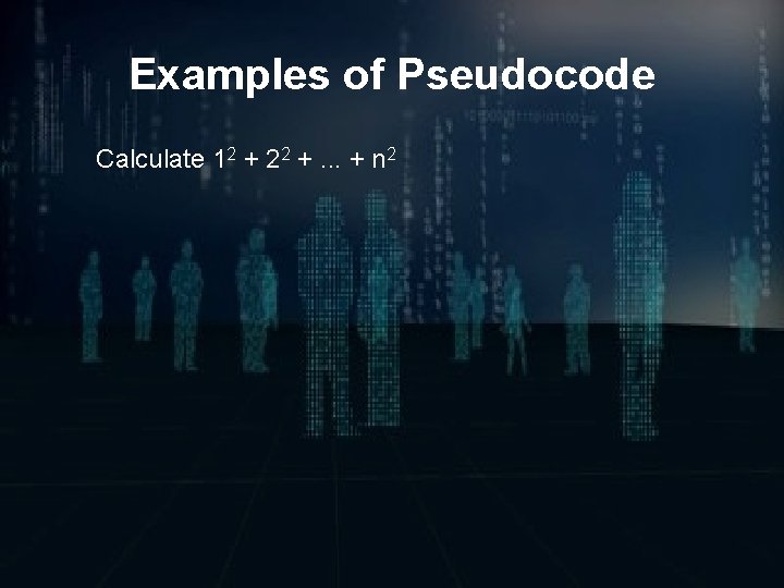 Examples of Pseudocode Calculate 12 + 22 +. . . + n 2 