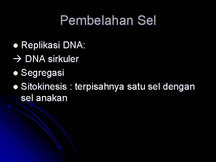 Pembelahan Sel Replikasi DNA: DNA sirkuler l Segregasi l Sitokinesis : terpisahnya satu sel