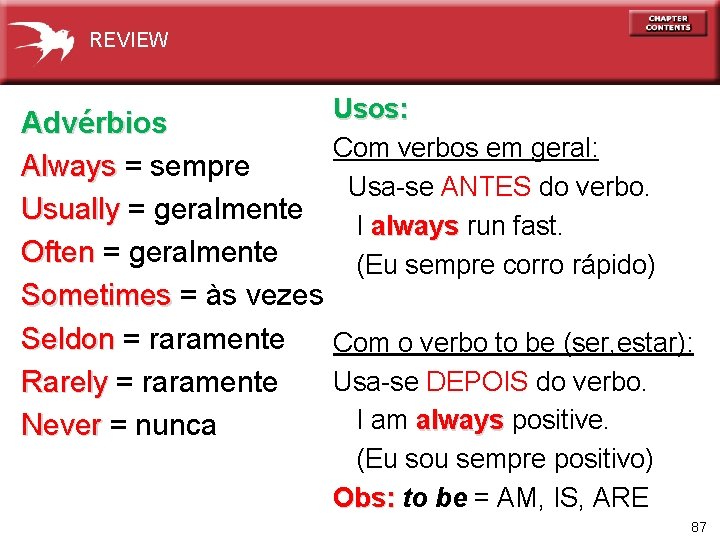 REVIEW Usos: Com verbos em geral: Usa-se ANTES do verbo. I always run fast.