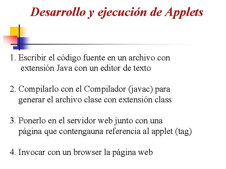 Desarrollo y ejecución de Applets 1. Escribir el código fuente en un archivo con