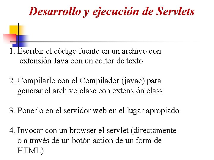 Desarrollo y ejecución de Servlets 1. Escribir el código fuente en un archivo con