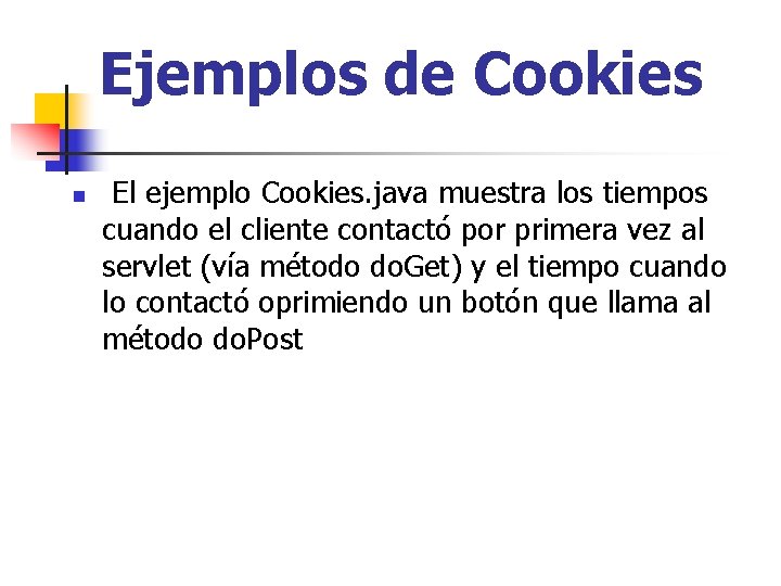 Ejemplos de Cookies n El ejemplo Cookies. java muestra los tiempos cuando el cliente