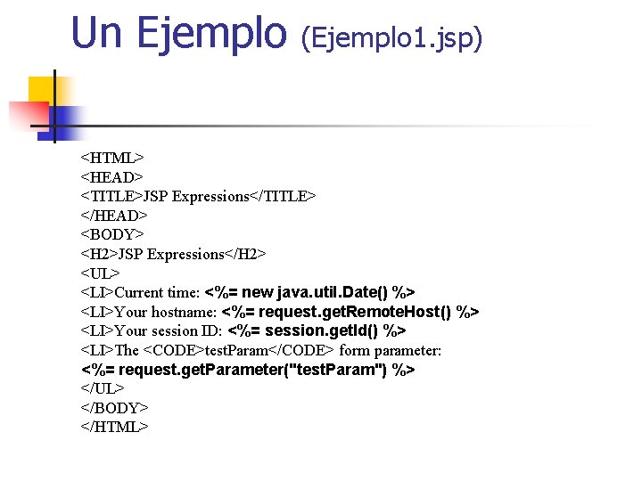 Un Ejemplo (Ejemplo 1. jsp) <HTML> <HEAD> <TITLE>JSP Expressions</TITLE> </HEAD> <BODY> <H 2>JSP Expressions</H