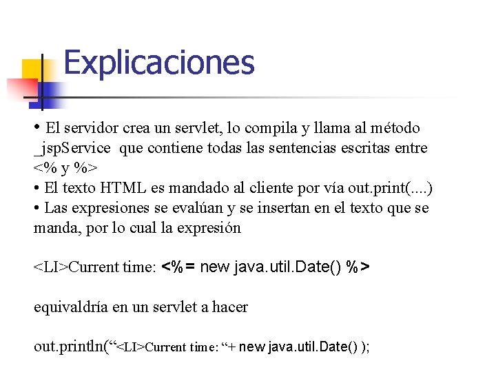 Explicaciones • El servidor crea un servlet, lo compila y llama al método _jsp.