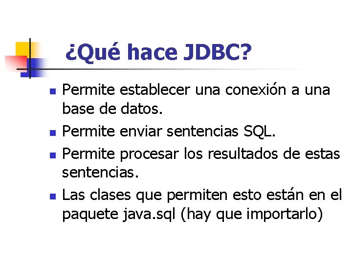 ¿Qué hace JDBC? n n Permite establecer una conexión a una base de datos.