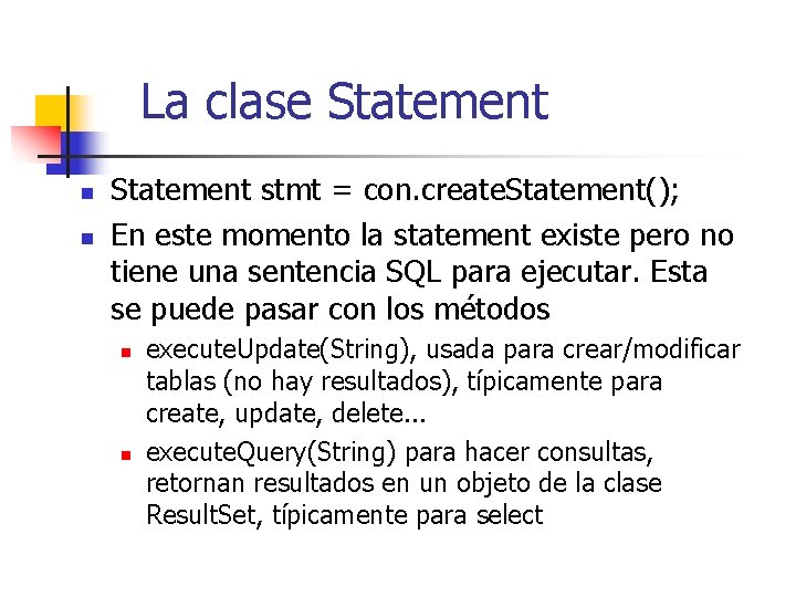 La clase Statement n n Statement stmt = con. create. Statement(); En este momento