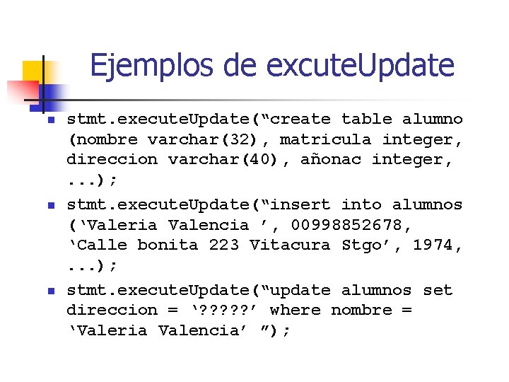 Ejemplos de excute. Update n n n stmt. execute. Update(“create table alumno (nombre varchar(32),