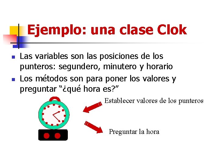 Ejemplo: una clase Clok n n Las variables son las posiciones de los punteros: