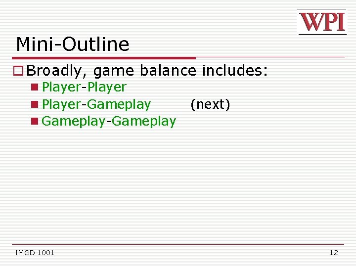 Mini-Outline Broadly, game balance includes: Player-Player Player-Gameplay Gameplay-Gameplay IMGD 1001 (next) 12 