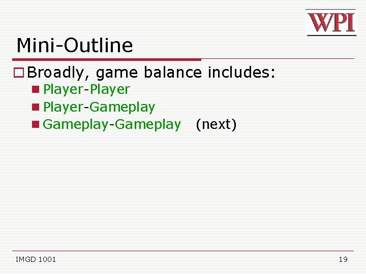 Mini-Outline Broadly, game balance includes: Player-Player Player-Gameplay Gameplay-Gameplay IMGD 1001 (next) 19 