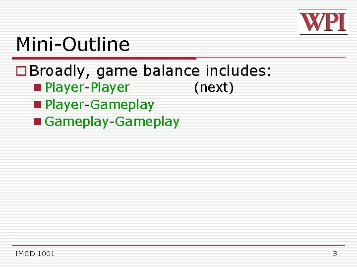 Mini-Outline Broadly, game balance includes: Player-Player Player-Gameplay Gameplay-Gameplay IMGD 1001 (next) 3 