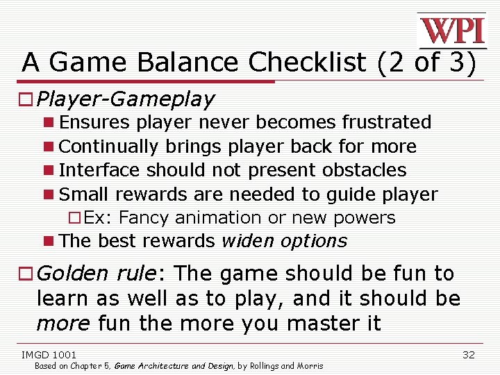 A Game Balance Checklist (2 of 3) Player-Gameplay Ensures player never becomes frustrated Continually