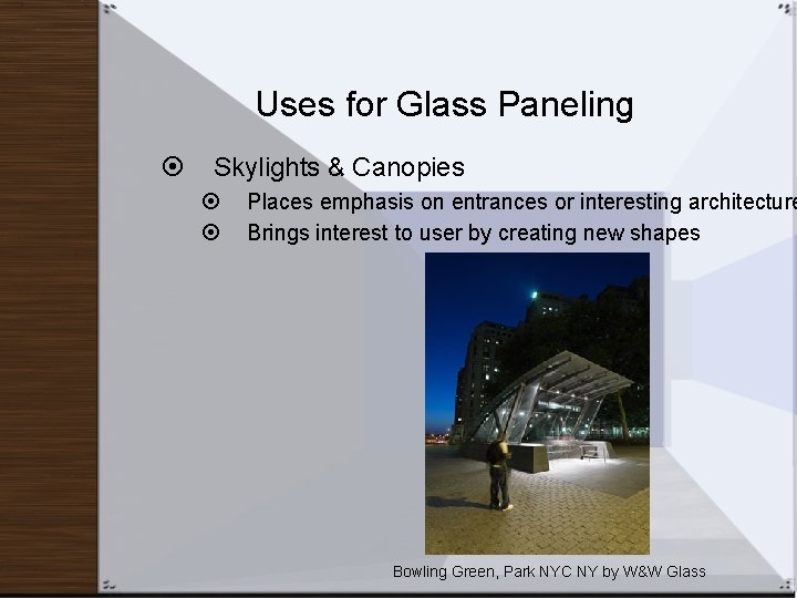 Uses for Glass Paneling Skylights & Canopies Places emphasis on entrances or interesting architecture
