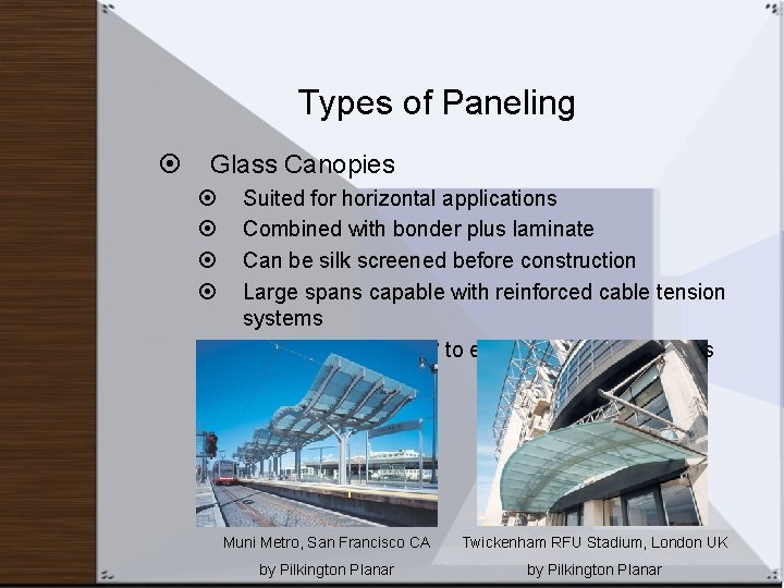 Types of Paneling Glass Canopies Suited for horizontal applications Combined with bonder plus laminate