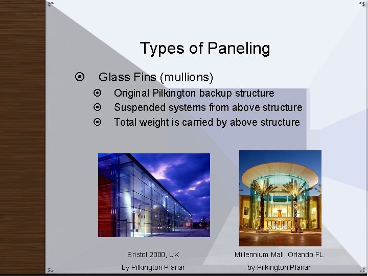 Types of Paneling Glass Fins (mullions) Original Pilkington backup structure Suspended systems from above