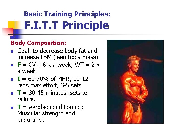 Basic Training Principles: F. I. T. T Principle Body Composition: n Goal: to decrease