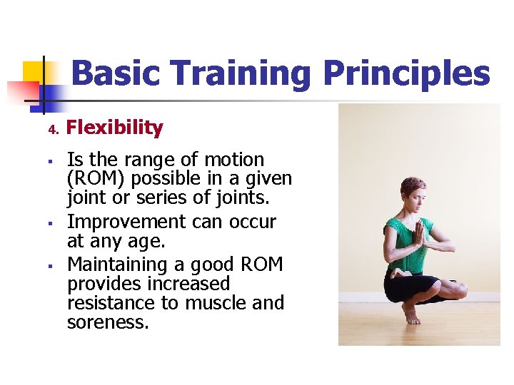 Basic Training Principles 4. § § § Flexibility Is the range of motion (ROM)