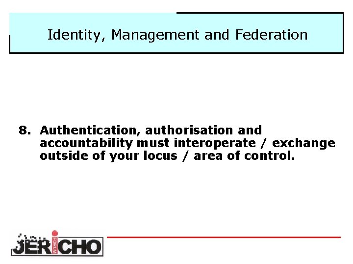 Identity, Management and Federation 8. Authentication, authorisation and accountability must interoperate / exchange outside