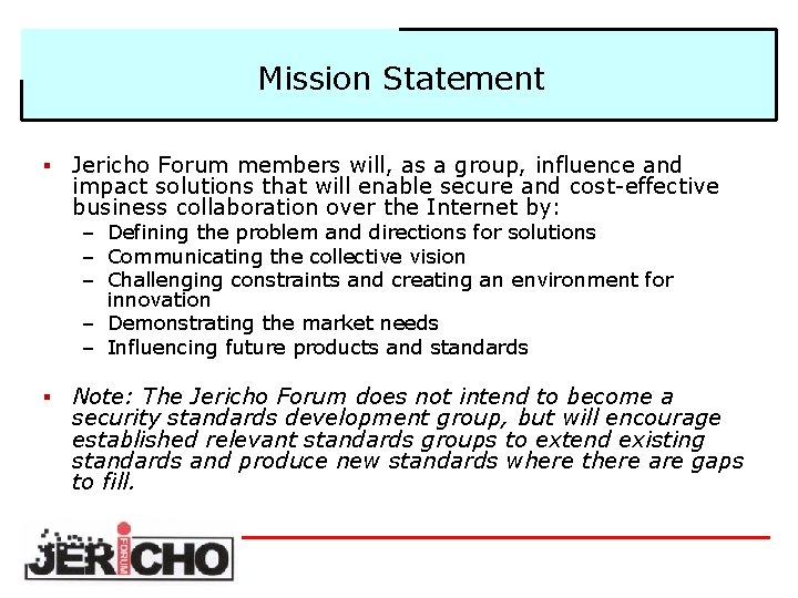 Mission Statement § Jericho Forum members will, as a group, influence and impact solutions