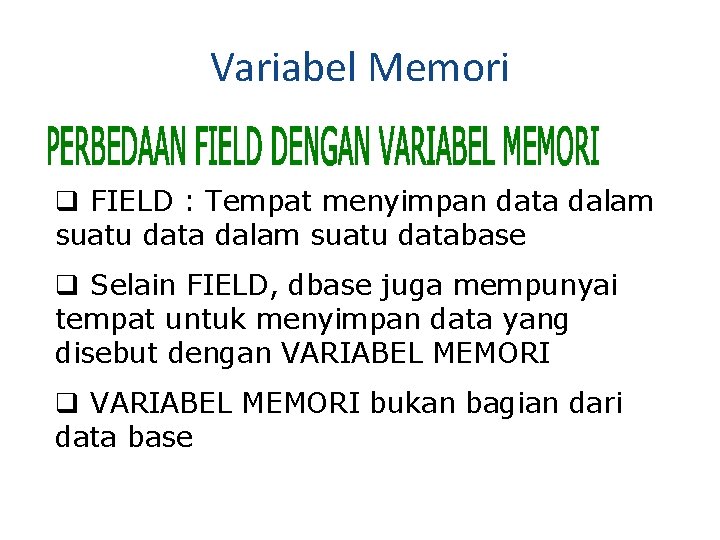 Variabel Memori q FIELD : Tempat menyimpan data dalam suatu database q Selain FIELD,