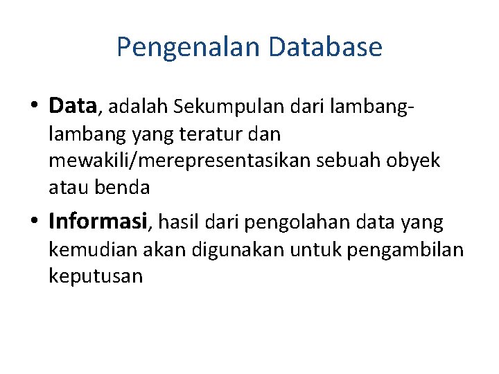 Pengenalan Database • Data, adalah Sekumpulan dari lambang- lambang yang teratur dan mewakili/merepresentasikan sebuah