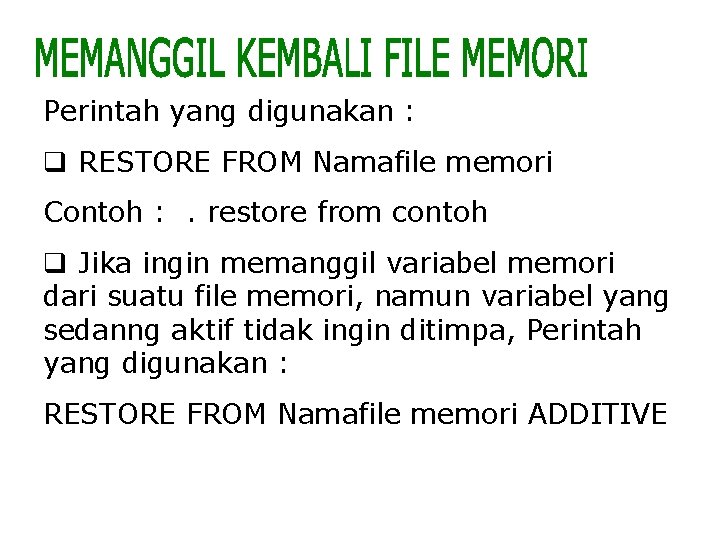 Perintah yang digunakan : q RESTORE FROM Namafile memori Contoh : . restore from