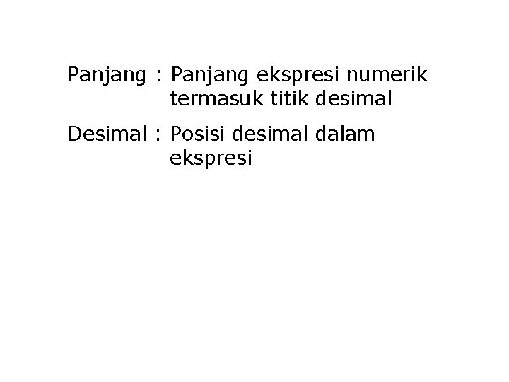 Panjang : Panjang ekspresi numerik termasuk titik desimal Desimal : Posisi desimal dalam ekspresi