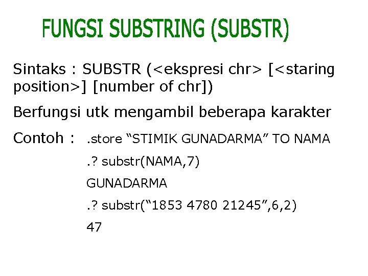 Sintaks : SUBSTR (<ekspresi chr> [<staring position>] [number of chr]) Berfungsi utk mengambil beberapa