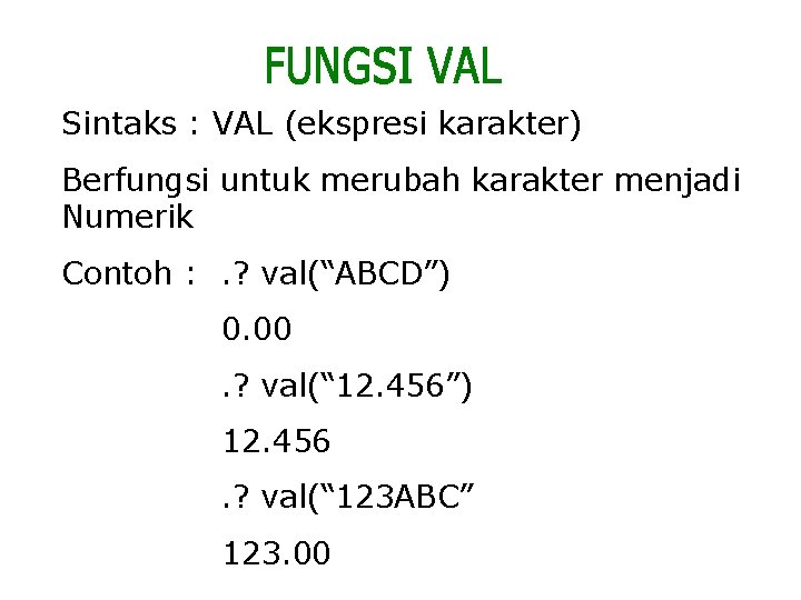 Sintaks : VAL (ekspresi karakter) Berfungsi untuk merubah karakter menjadi Numerik Contoh : .