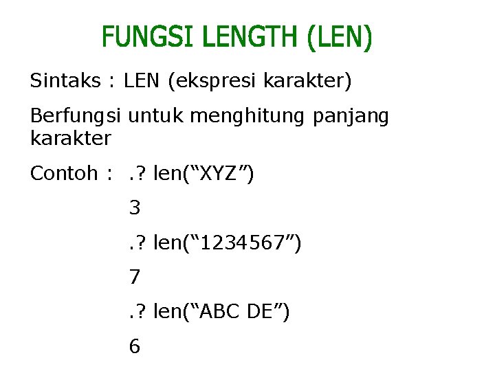 Sintaks : LEN (ekspresi karakter) Berfungsi untuk menghitung panjang karakter Contoh : . ?