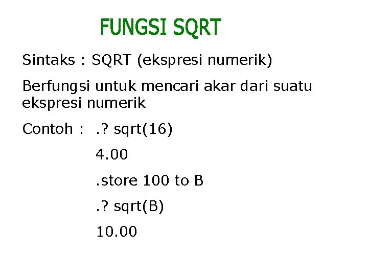 Sintaks : SQRT (ekspresi numerik) Berfungsi untuk mencari akar dari suatu ekspresi numerik Contoh
