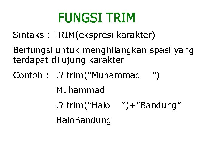 Sintaks : TRIM(ekspresi karakter) Berfungsi untuk menghilangkan spasi yang terdapat di ujung karakter Contoh