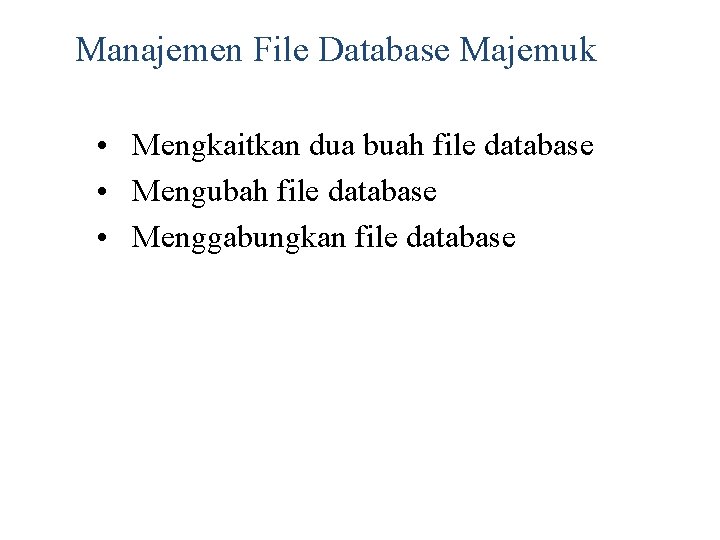 Manajemen File Database Majemuk • Mengkaitkan dua buah file database • Mengubah file database