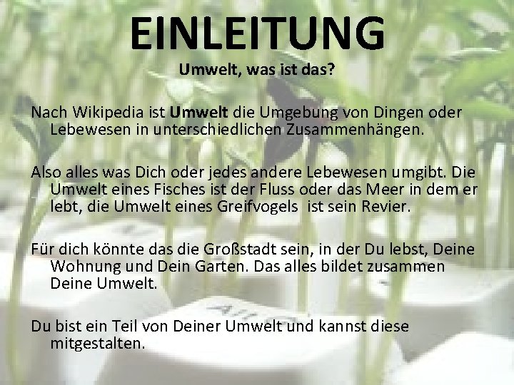 EINLEITUNG Umwelt, was ist das? Nach Wikipedia ist Umwelt die Umgebung von Dingen oder