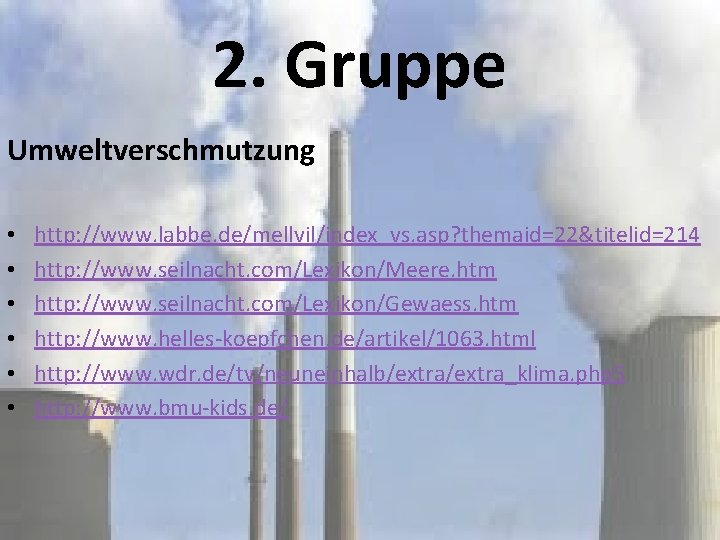 2. Gruppe Umweltverschmutzung • • • http: //www. labbe. de/mellvil/index_vs. asp? themaid=22&titelid=214 http: //www.