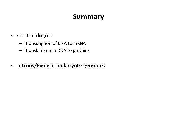 Summary • Central dogma – Transcription of DNA to m. RNA – Translation of