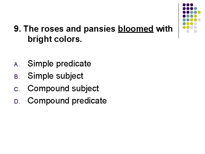 9. The roses and pansies bloomed with bright colors. A. B. C. D. Simple