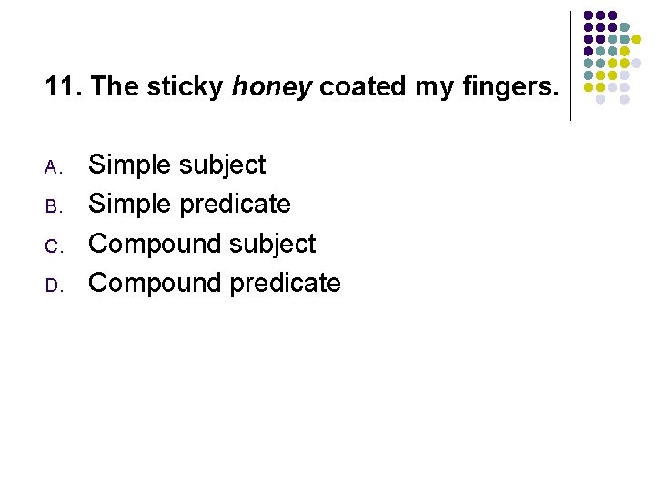 11. The sticky honey coated my fingers. A. B. C. D. Simple subject Simple