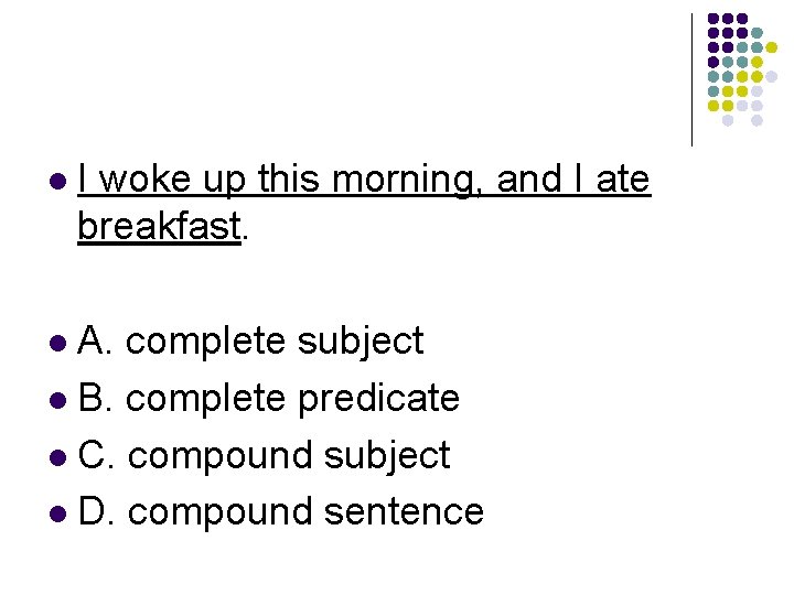 l I woke up this morning, and I ate breakfast. A. complete subject l