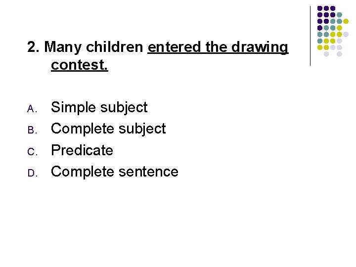 2. Many children entered the drawing contest. A. B. C. D. Simple subject Complete