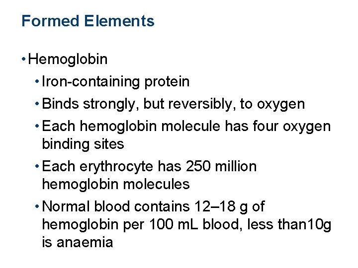 Formed Elements • Hemoglobin • Iron-containing protein • Binds strongly, but reversibly, to oxygen