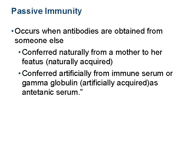 Passive Immunity • Occurs when antibodies are obtained from someone else • Conferred naturally